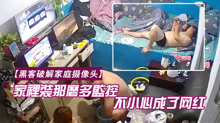 黑客破解家庭摄像头家裡裝那麼多監控幹啥一不小心成.了网红老哥知道了会有啥感想
